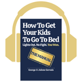 How To Get Your Kids To Go To Bed: Audiobook